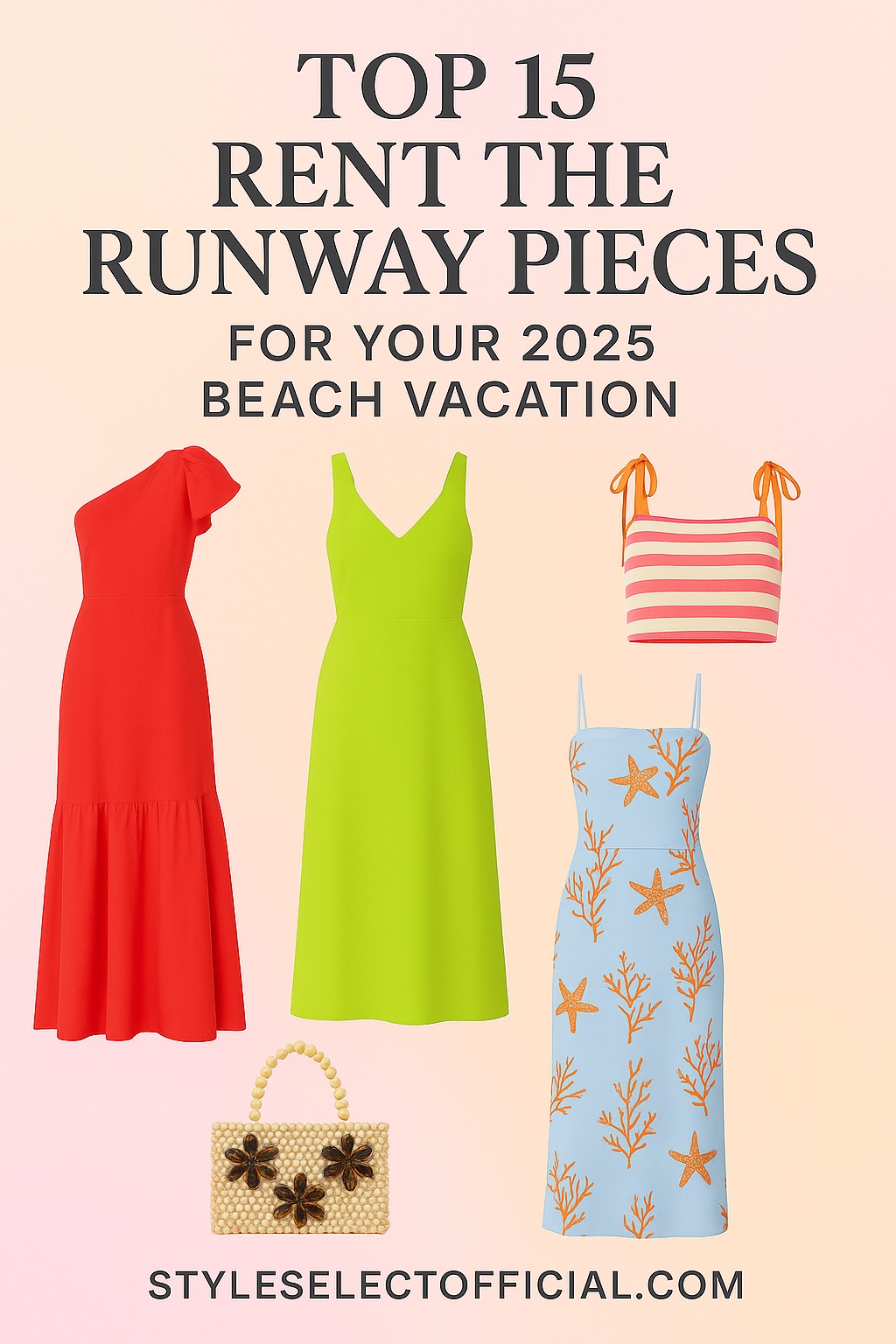 Vacation clothing and accessory graphics with text that says "TOP 15 RENT THE RUNWAY PIECES FOR YOUR 2025 BEACH VACATION" and "STYLESELECTOFFICIAL.COM."